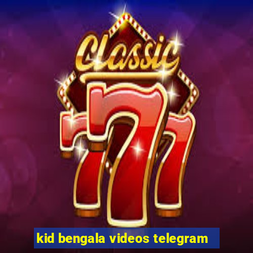 kid bengala videos telegram